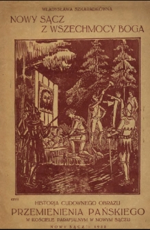Nowy Sącz z wszechmocy Boga czyli Historja cudownego obrazu Przemienienia Pańskiego w Kościele Parafjalnym w Nowym Sączu.