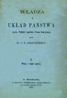 Władza i układ państwa : zarysy polityki i porówn. Prawa Konstytucyj. 1, Wstęp i część ogólna.