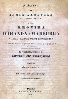 Puścizna po Janie Długoszu dziejopisie polskim, to jest Kronika Wiganda z Marburga rycerza i kapłana zakonu krzyżackiego na wezwanie Długosza z rymowanej kroniki niemieckiej na język łaciński przetłomaczona.