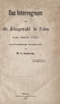 Das Interregnum und die Königswahl in Polen vom Jahre 1587 quellenmässig dargestellt