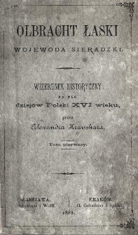 Olbracht Łaski, wojewoda sieradzki : wizerunek historyczny na tle dziejów Polski XVI wieku. T. 1