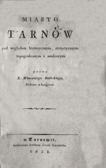 Miasto Tarn&oacute;w pod względem historycznym, statystycznym, topograficznym i naukowym